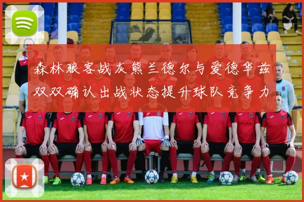 森林狼客战灰熊兰德尔与爱德华兹双双确认出战状态提升球队竞争力