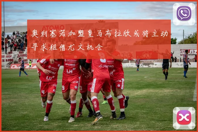 奥利塞若加盟皇马布拉欣或将主动寻求租借尤文机会