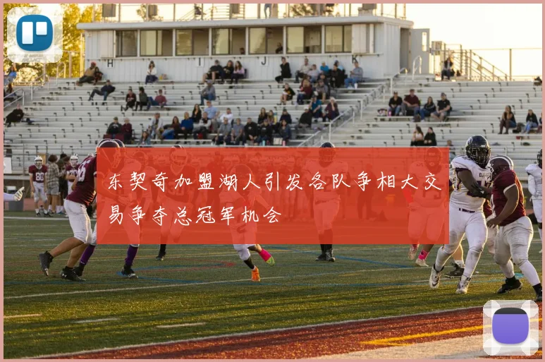 东契奇加盟湖人引发各队争相大交易争夺总冠军机会