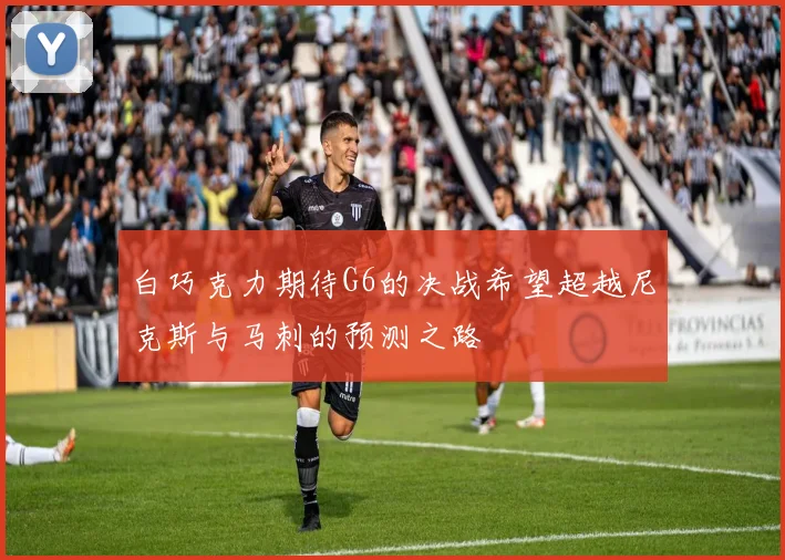 白巧克力期待G6的决战希望超越尼克斯与马刺的预测之路