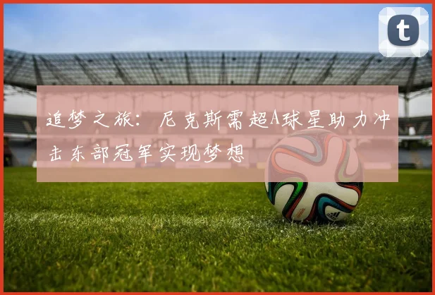 追梦之旅：尼克斯需超A球星助力冲击东部冠军实现梦想