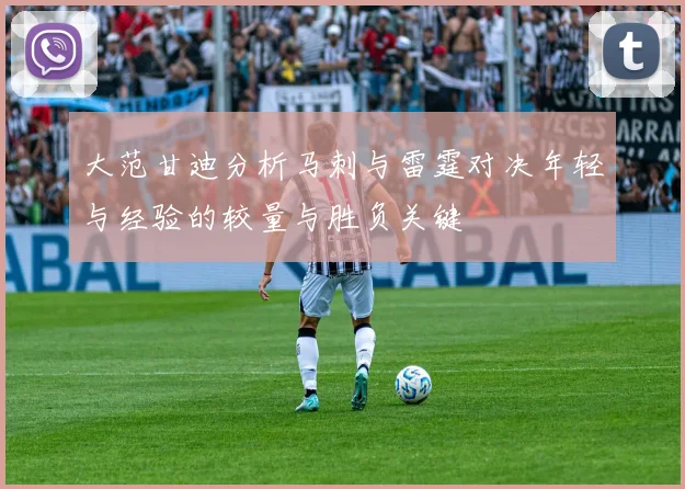 大范甘迪分析马刺与雷霆对决年轻与经验的较量与胜负关键
